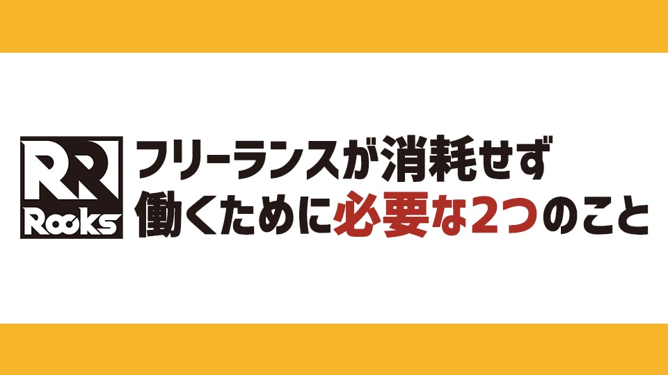 フリーランスが消耗せずに働くために必要な2つのこと